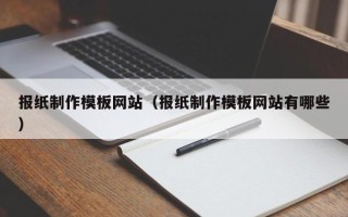 邹城报纸制作模板网站（报纸制作模板网站有哪些）
