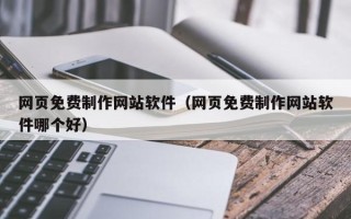 邹城网页免费制作网站软件（网页免费制作网站软件哪个好）