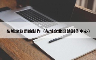 邹城东城企业网站制作（东城企业网站制作中心）
