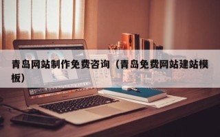 邹城青岛网站制作免费咨询（青岛免费网站建站模板）